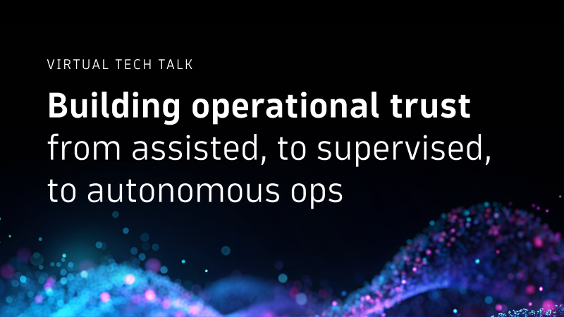 Building Operational Trust from Assisted, to Supervised, to Autonomous Ops | Thursday, September 24 thumbnail